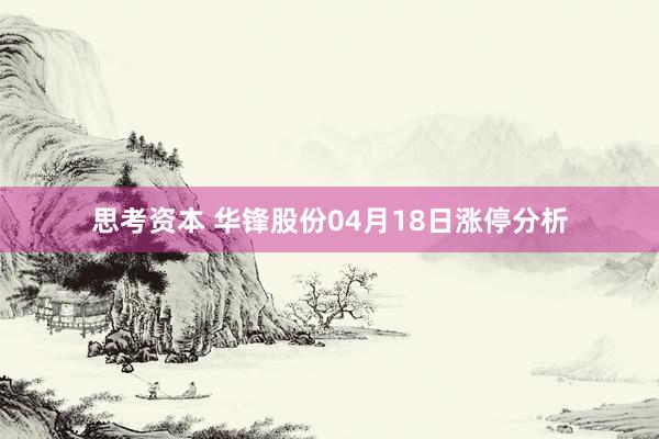 思考资本 华锋股份04月18日涨停分析