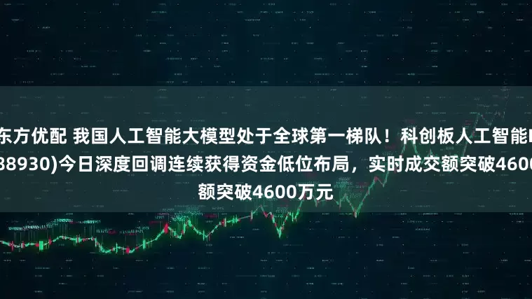 东方优配 我国人工智能大模型处于全球第一梯队！科创板人工智能ETF(588930)今日深度回调连续获得资金低位布局，实时成交额突破4600万元