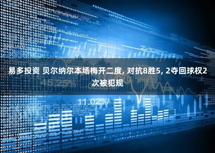易多投资 贝尔纳尔本场梅开二度, 对抗8胜5, 2夺回球权2次被犯规