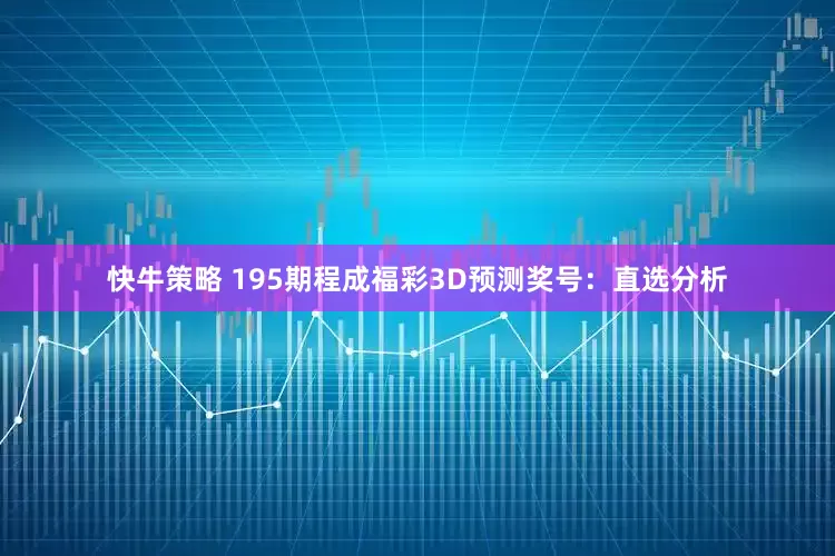 快牛策略 195期程成福彩3D预测奖号：直选分析