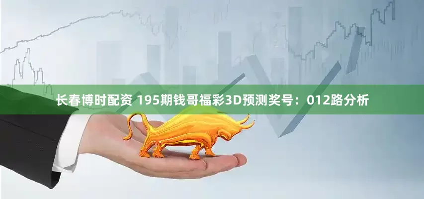 长春博时配资 195期钱哥福彩3D预测奖号：012路分析